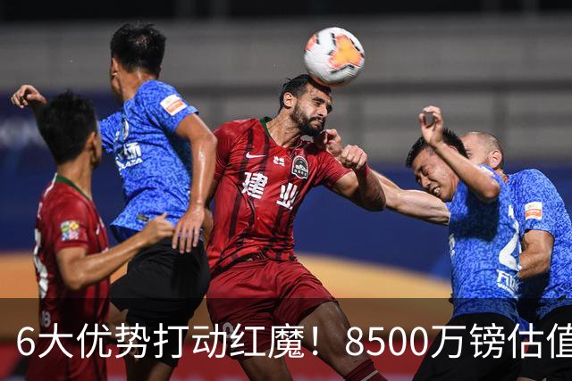 6大优势打动红魔！8500万镑估值严重失算，曼联加码待遇硬抢M费